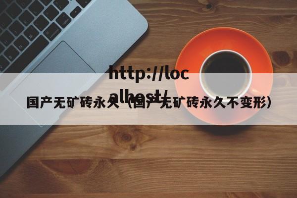 国产无矿砖永久（国产无矿砖永久不变形）