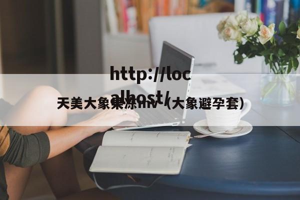 天美大象果冻mv（大象避孕套）