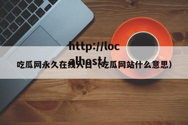 吃瓜网永久在线入口（吃瓜网站什么意思）