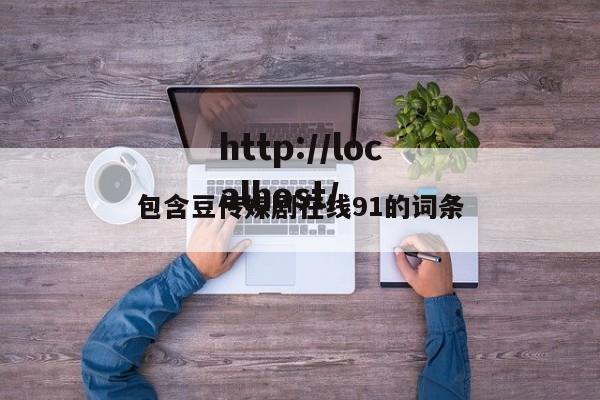 包含豆传媒剧在线91的词条