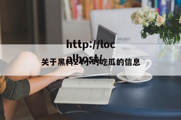 关于黑料24小时吃瓜的信息